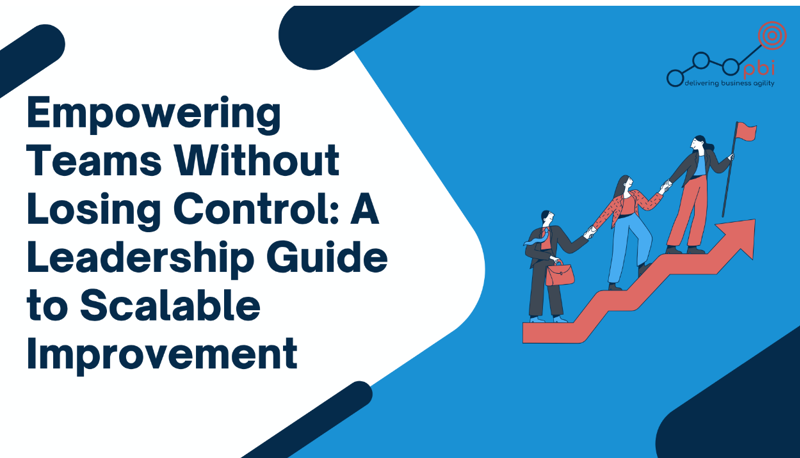 PBI: Empowering Teams Without Losing Control: A Leadership Guide to Scalable Improvement